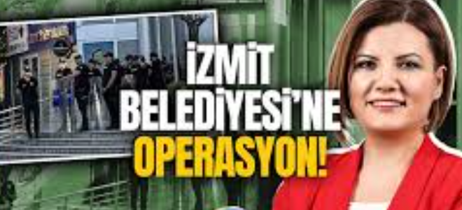 İZMİT BELEDİYESİNE OPERASYON